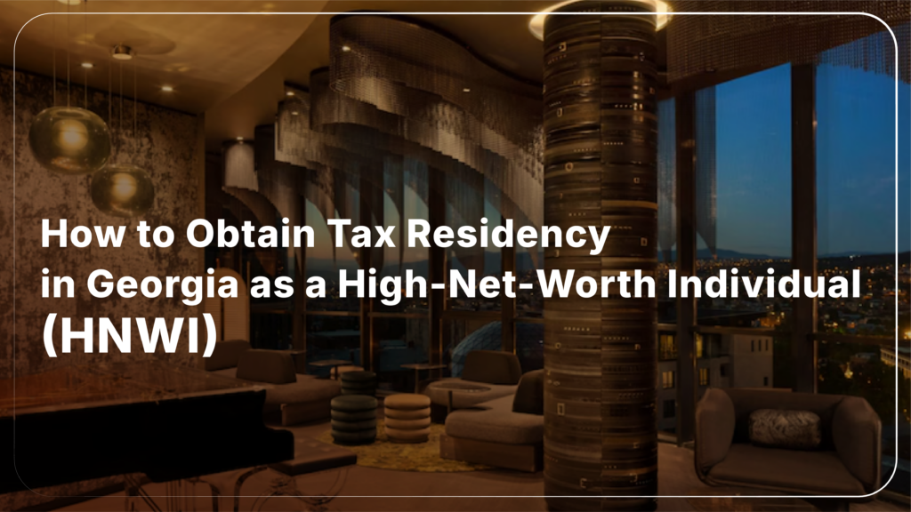 How to Obtain Tax Residency in Georgia as a High-Net-Worth Individual